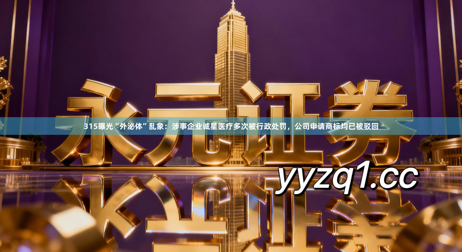 315曝光“外泌体”乱象：涉事企业诚星医疗多次被行政处罚，公司申请商标均已被驳回